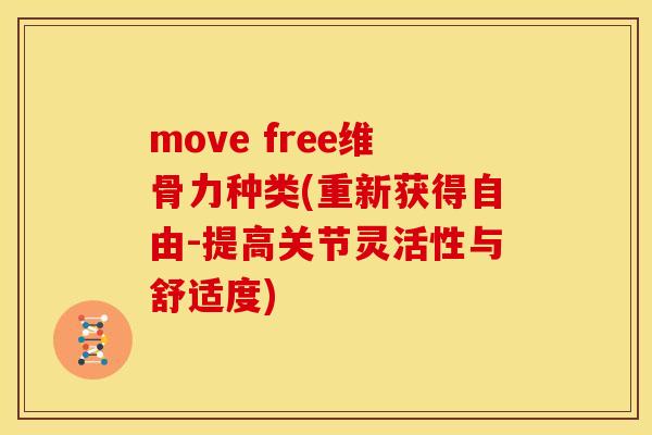move free维骨力种类(重新获得自由-提高关节灵活性与舒适度) move free维骨力种类(重新获得自由-提高关节灵活性与舒适度)