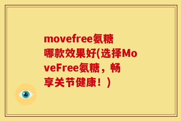 movefree氨糖哪款效果好(选择MoveFree氨糖,畅享关节健康!) movefree氨糖哪款效果好(选择MoveFree氨糖,畅享关节健康!)