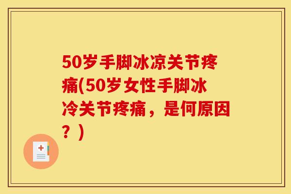 50岁手脚冰凉关节(50岁女性手脚冰冷关节,是何原因?) 50岁手脚冰凉关节(50岁女性手脚冰冷关节,是何原因?)