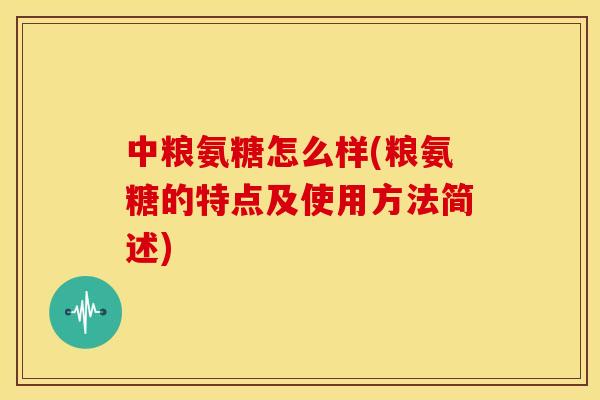 中粮氨糖怎么样(粮氨糖的特点及使用方法简述) 中粮氨糖怎么样(粮氨糖的特点及使用方法简述)