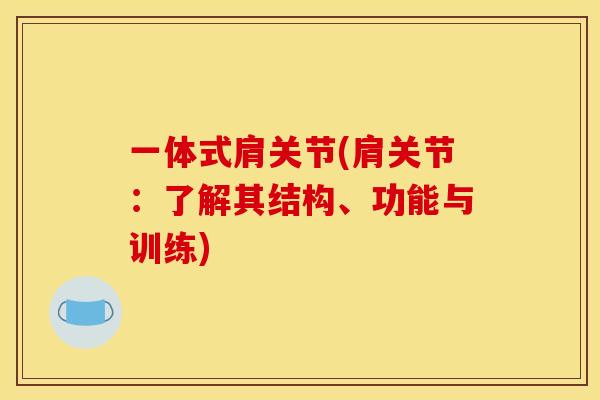 一体式肩关节(肩关节：了解其结构、功能与训练)