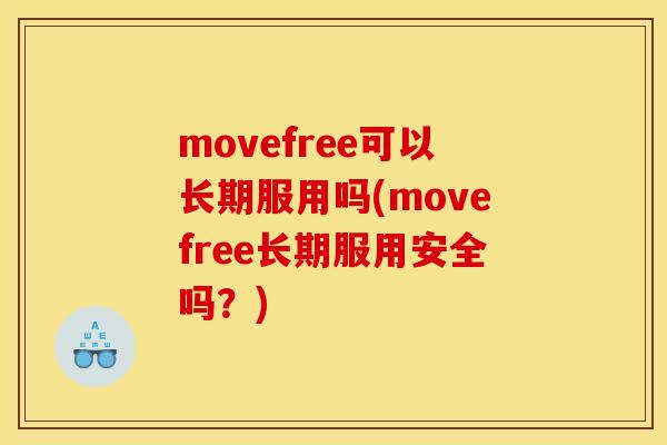 movefree可以长期服用吗(movefree长期服用安全吗?) movefree可以长期服用吗(movefree长期服用安全吗?)