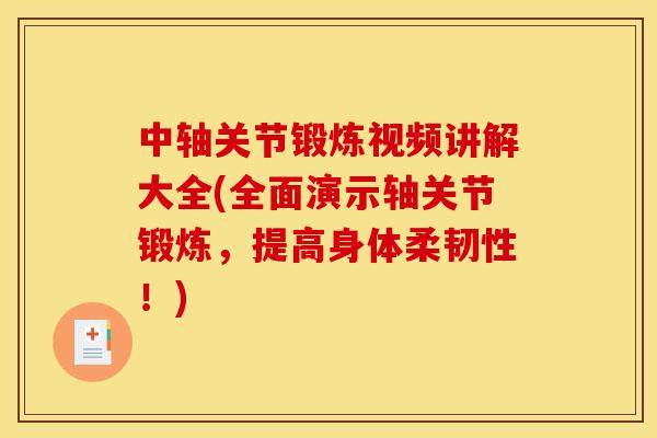 中轴关节锻炼视频讲解大全(全面演示轴关节锻炼,提高身体柔韧性!) 中轴关节锻炼视频讲解大全(全面演示轴关节锻炼,提高身体柔韧性!)