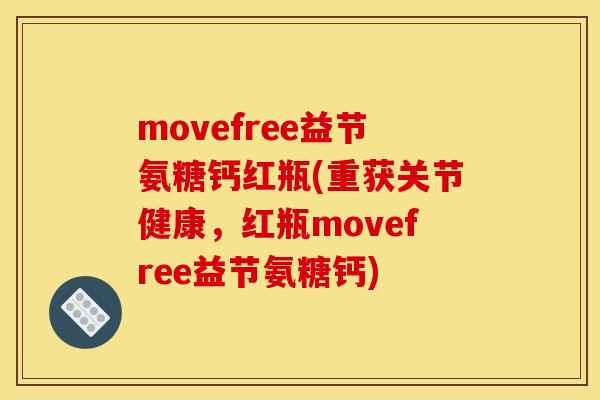 movefree益节氨糖钙红瓶(重获关节健康,红瓶movefree益节氨糖钙) movefree益节氨糖钙红瓶(重获关节健康,红瓶movefree益节氨糖钙)