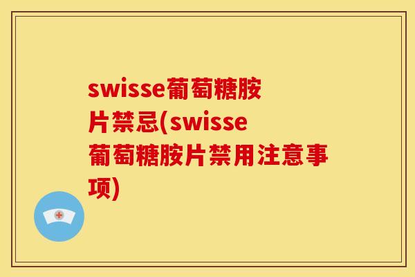 swisse葡萄糖胺片禁忌(swisse葡萄糖胺片禁用注意事项) swisse葡萄糖胺片禁忌(swisse葡萄糖胺片禁用注意事项)
