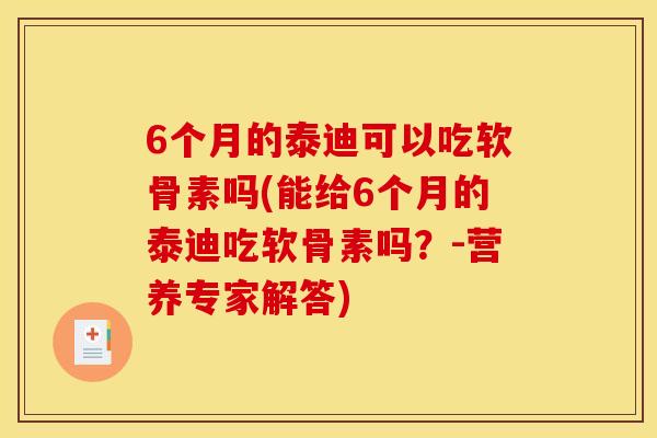 6个月的泰迪可以吃软骨素吗(能给6个月的泰迪吃软骨素吗？-营养专家解答)