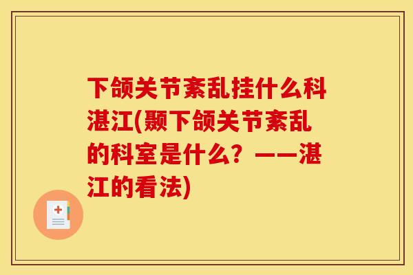 下颌关节紊乱挂什么科湛江(颞下颌关节紊乱的科室是什么?——湛江的看法) 下颌关节紊乱挂什么科湛江(颞下颌关节紊乱的科室是什么?——湛江的看法)