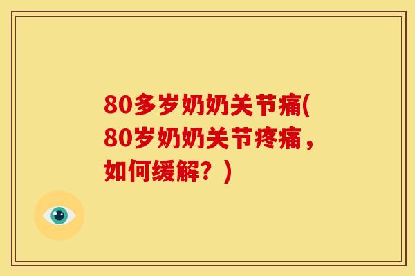 80多岁奶奶关节痛(80岁奶奶关节，如何缓解？)