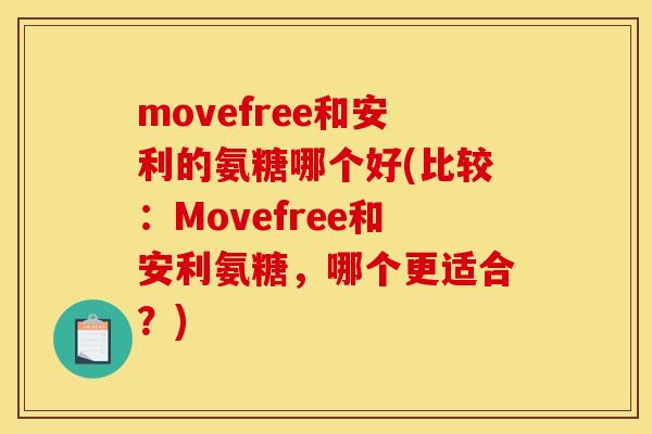 movefree和安利的氨糖哪个好(比较:Movefree和安利氨糖,哪个更适合?) movefree和安利的氨糖哪个好(比较:Movefree和安利氨糖,哪个更适合?)