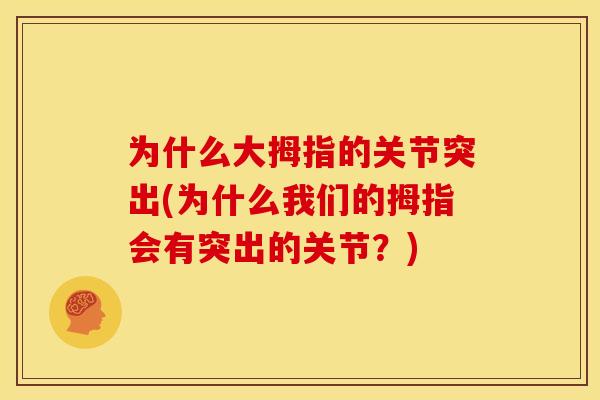 为什么大拇指的关节突出(为什么我们的拇指会有突出的关节?) 为什么大拇指的关节突出(为什么我们的拇指会有突出的关节?)