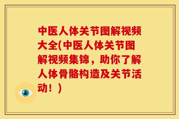 中医人体关节图解视频大全(中医人体关节图解视频集锦，助你了解人体骨骼构造及关节活动！)