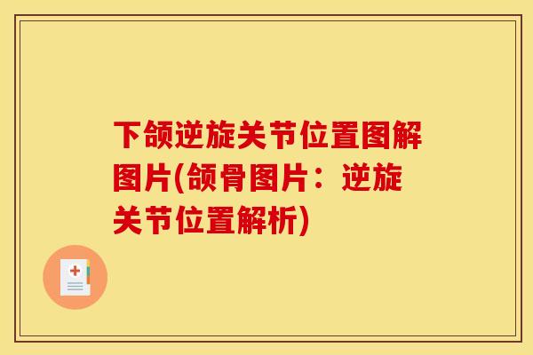 下颌逆旋关节位置图解图片(颌骨图片:逆旋关节位置解析) 下颌逆旋关节位置图解图片(颌骨图片:逆旋关节位置解析)