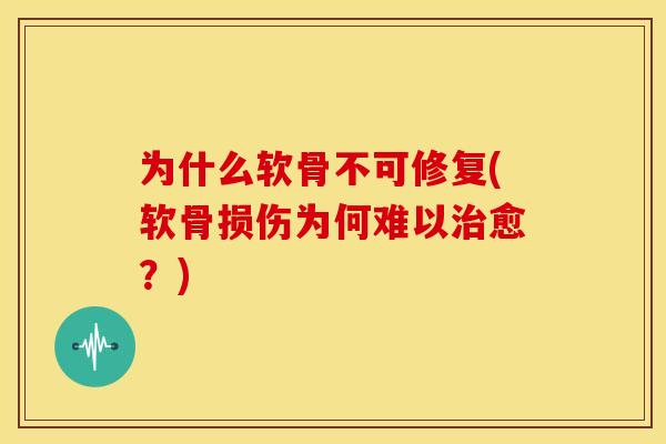 为什么软骨不可修复(软骨损伤为何难以愈？)