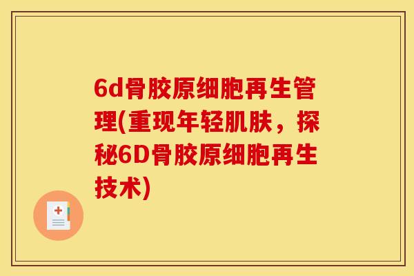 6d骨胶原细胞再生管理(重现年轻，探秘6D骨胶原细胞再生技术)