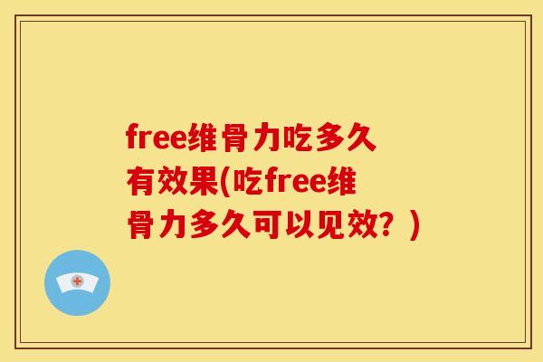 free维骨力吃多久有效果(吃free维骨力多久可以见效？)