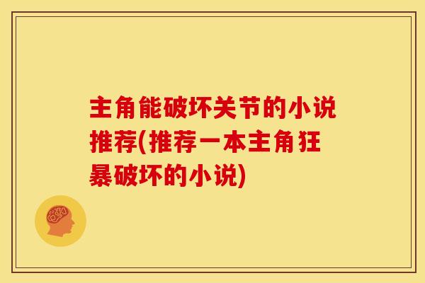 主角能破坏关节的小说推荐(推荐一本主角狂暴破坏的小说) 主角能破坏关节的小说推荐(推荐一本主角狂暴破坏的小说)