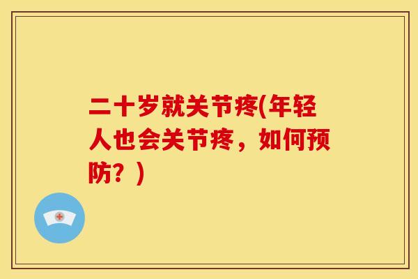 二十岁就关节疼(年轻人也会关节疼，如何？)