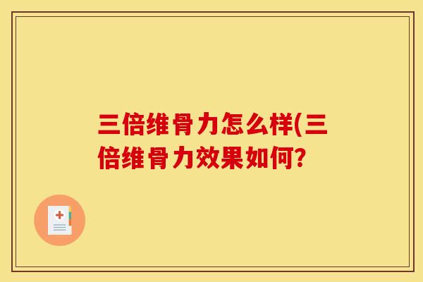 三倍维骨力怎么样(三倍维骨力效果如何？