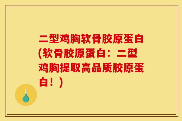 二型鸡胸软骨胶原蛋白(软骨胶原蛋白:二型鸡胸提取高品质胶原蛋白!) 二型鸡胸软骨胶原蛋白(软骨胶原蛋白:二型鸡胸提取高品质胶原蛋白!)