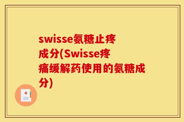swisse氨糖止疼成分(Swisse缓解药使用的氨糖成分) swisse氨糖止疼成分(Swisse缓解药使用的氨糖成分)