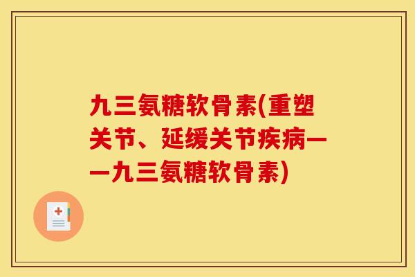 九三氨糖软骨素(重塑关节、延缓关节——九三氨糖软骨素)