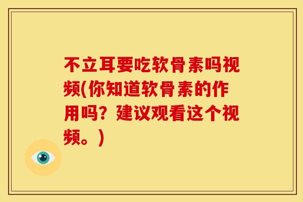 不立耳要吃软骨素吗视频(你知道软骨素的作用吗?建议观看这个视频。) 不立耳要吃软骨素吗视频(你知道软骨素的作用吗?建议观看这个视频。)