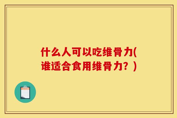 什么人可以吃维骨力(谁适合食用维骨力?) 什么人可以吃维骨力(谁适合食用维骨力?)