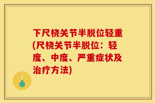 下尺桡关节半脱位轻重(尺桡关节半脱位:轻度、中度、严重症状及方法) 下尺桡关节半脱位轻重(尺桡关节半脱位:轻度、中度、严重症状及方法)