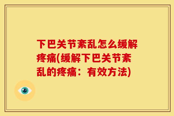 下巴关节紊乱怎么缓解(缓解下巴关节紊乱的:有效方法) 下巴关节紊乱怎么缓解(缓解下巴关节紊乱的:有效方法)