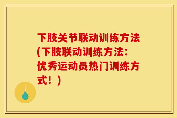 下肢关节联动训练方法(下肢联动训练方法:优秀运动员热门训练方式!) 下肢关节联动训练方法(下肢联动训练方法:优秀运动员热门训练方式!)