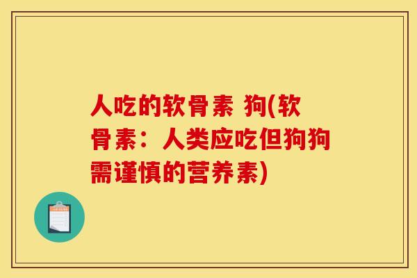 人吃的软骨素 狗(软骨素：人类应吃但狗狗需谨慎的营养素)