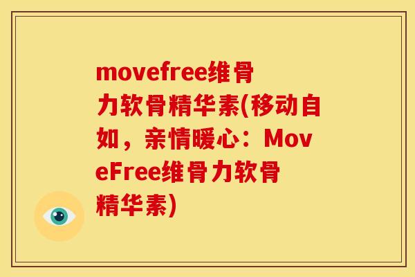 movefree维骨力软骨精华素(移动自如，亲情暖心：MoveFree维骨力软骨精华素)