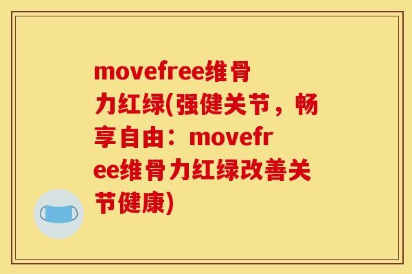 movefree维骨力红绿(强健关节,畅享自由:movefree维骨力红绿改善关节健康) movefree维骨力红绿(强健关节,畅享自由:movefree维骨力红绿改善关节健康)