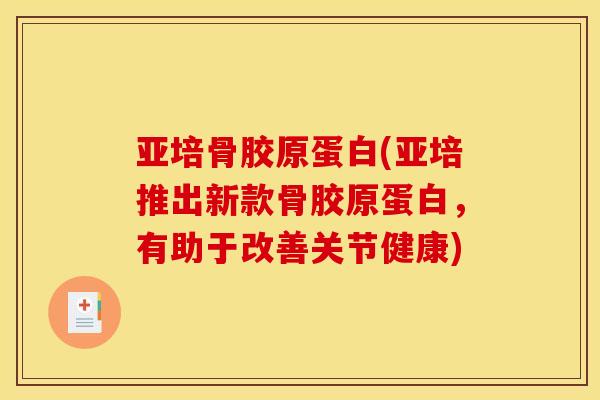 亚培骨胶原蛋白(亚培推出新款骨胶原蛋白,有助于改善关节健康) 亚培骨胶原蛋白(亚培推出新款骨胶原蛋白,有助于改善关节健康)