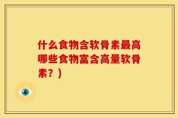 什么食物含软骨素高哪些食物富含高量软骨素?) 什么食物含软骨素高哪些食物富含高量软骨素?)