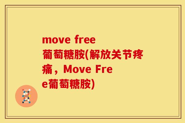 move free 葡萄糖胺(解放关节，Move Free葡萄糖胺)