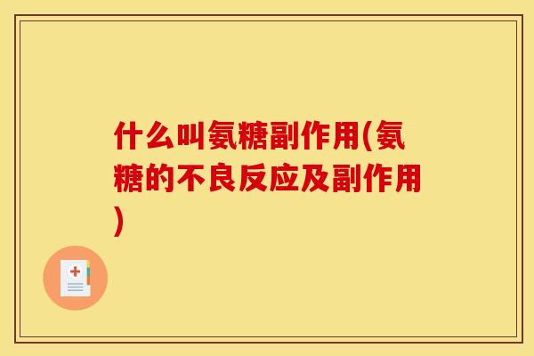 什么叫氨糖副作用(氨糖的不良反应及副作用)