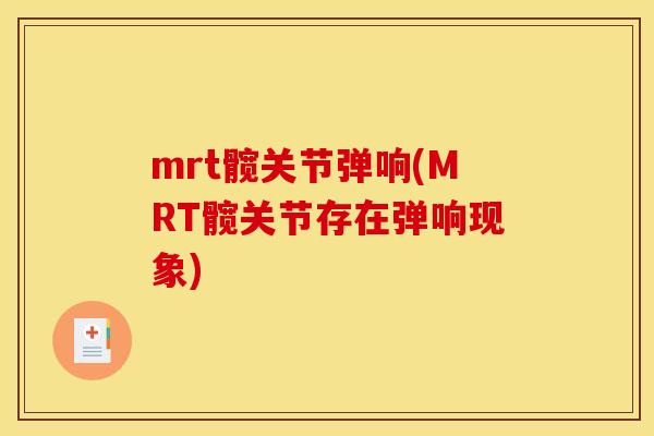 mrt髋关节弹响(MRT髋关节存在弹响现象)