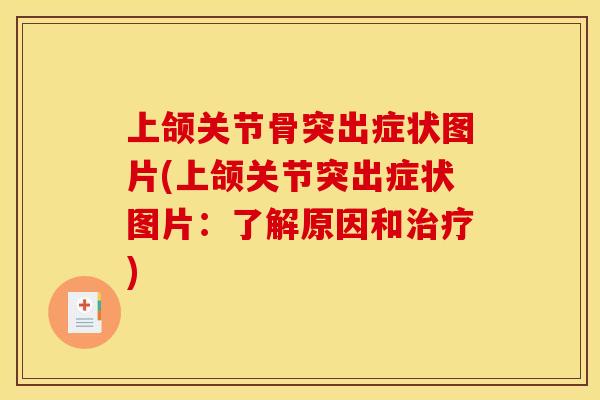 上颌关节骨突出症状图片(上颌关节突出症状图片：了解原因和)