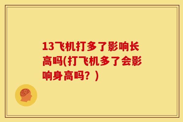 13飞机打多了影响长高吗(打飞机多了会影响身高吗？)