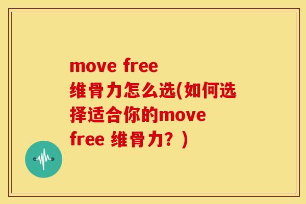 move free 维骨力怎么选(如何选择适合你的move free 维骨力?) move free 维骨力怎么选(如何选择适合你的move free 维骨力?)