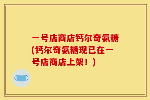 一号店商店钙尔奇氨糖(钙尔奇氨糖现已在一号店商店上架！)