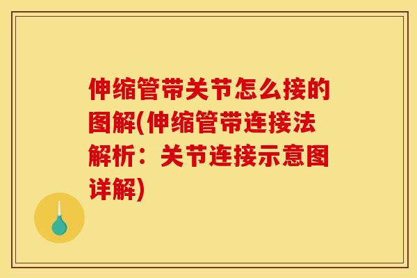 伸缩管带关节怎么接的图解(伸缩管带连接法解析:关节连接示意图详解) 伸缩管带关节怎么接的图解(伸缩管带连接法解析:关节连接示意图详解)