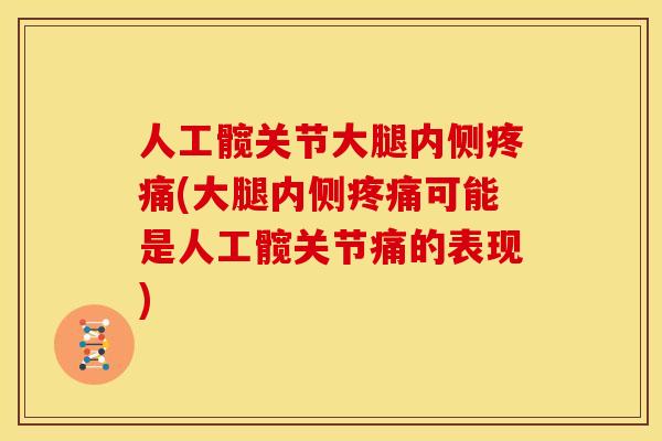 人工髋关节大腿内侧(大腿内侧可能是人工髋关节痛的表现) 人工髋关节大腿内侧(大腿内侧可能是人工髋关节痛的表现)