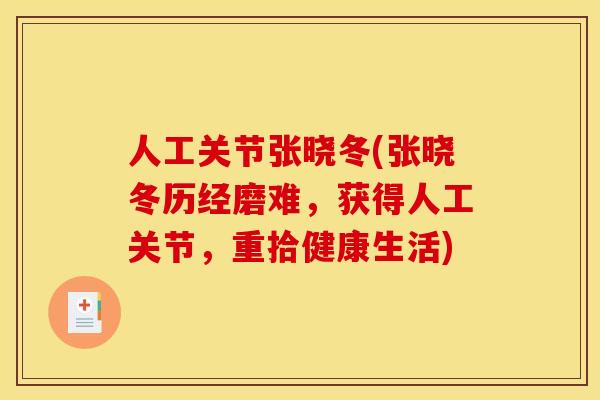 人工关节张晓冬(张晓冬历经磨难,获得人工关节,重拾健康生活) 人工关节张晓冬(张晓冬历经磨难,获得人工关节,重拾健康生活)