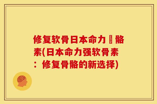 修复软骨日本命力強骼素(日本命力强软骨素：修复骨骼的新选择)