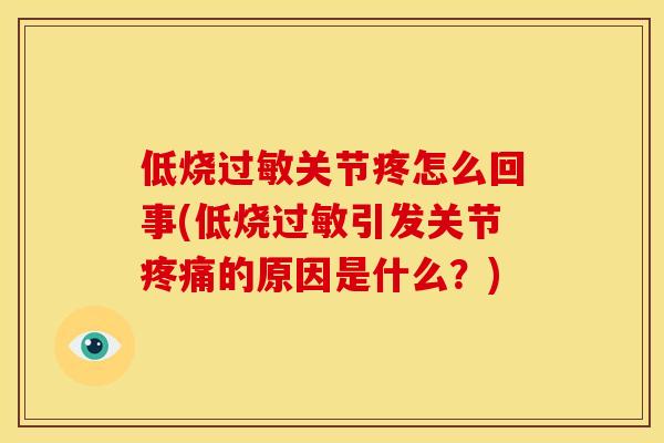 低烧关节疼怎么回事(低烧引发关节的原因是什么?) 低烧关节疼怎么回事(低烧引发关节的原因是什么?)