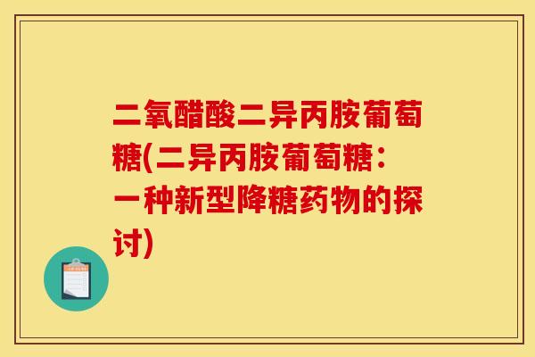 二氧醋酸二异丙胺葡萄糖(二异丙胺葡萄糖：一种新型降糖的探讨)
