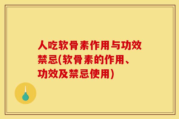 人吃软骨素作用与功效禁忌(软骨素的作用、功效及禁忌使用)