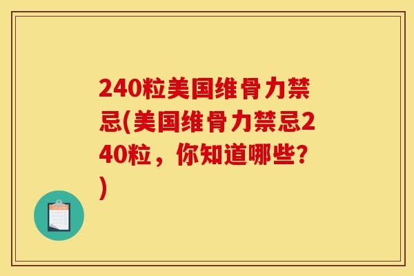 240粒美国维骨力禁忌(美国维骨力禁忌240粒,你知道哪些?) 240粒美国维骨力禁忌(美国维骨力禁忌240粒,你知道哪些?)